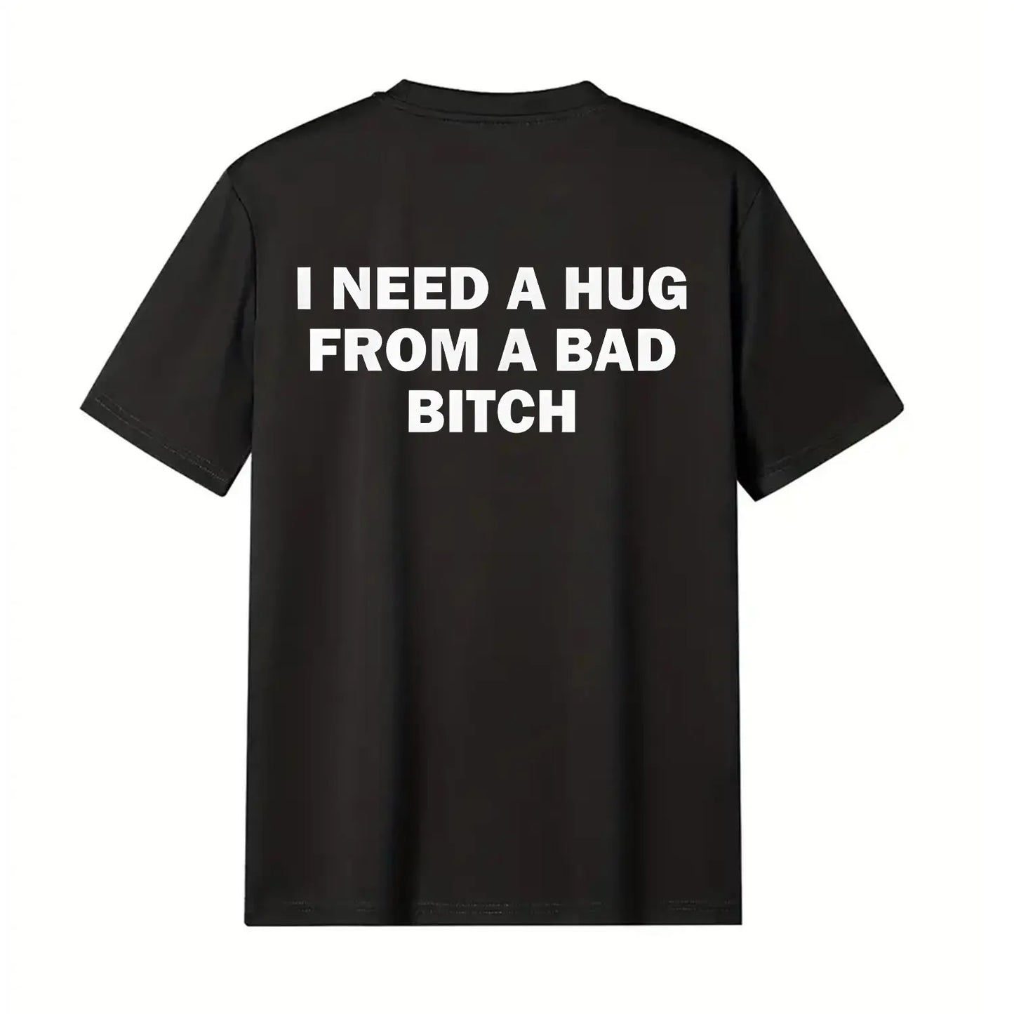 Funny Meme T-Shirt I Need A Hug From A Bad Bitch Soft Fabric Unisex Gift Tee With Cool Letter Print Black Round Neck