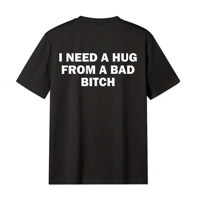 Funny Meme T-Shirt I Need A Hug From A Bad Bitch Soft Fabric Unisex Gift Tee With Cool Letter Print Black Round Neck